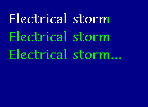 Electrical storm
Electrical storm
Electrical storm...