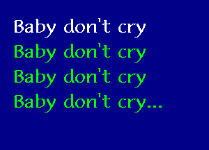 Baby don't cry
Baby don't cry

Baby don't cry
Baby don't cry...