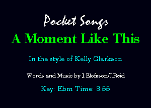 Poem Sam
A Moment Like This

In the style of Kelly Clarkson

Words and Music by lElofBBonJlRm'd

KEYS Ebm Time 355