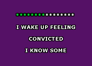 ikikikikikiklklklkikiilkikiklkik

I WAKE UP FEELING

CONVICTED

I KNOW SOME