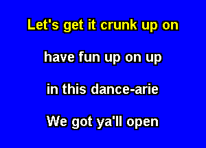 Let's get it crunk up on
have fun up on up

in this dance-arie

We got ya'll open
