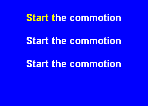 Start the commotion

Start the commotion

Start the commotion