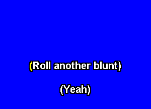 (Roll another blunt)

(Yeah)