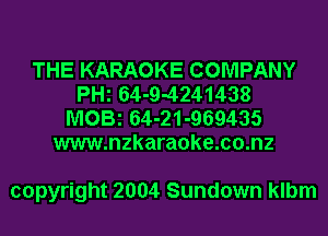 THE KARAOKE COMPANY
PHl 64-9-4241438
MOBl 64-21-969435
www.nzkaraoke.co.nz

copyright 2004 Sundown klbm