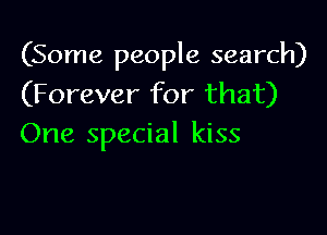 (Some people search)
(Forever for that)

One special kiss