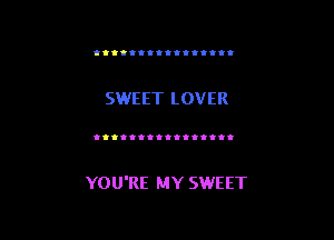 OOQQQQQI'CIII'II

SWEET LOVER

Itfttttttitlllil

YOU'RE MY SWEET