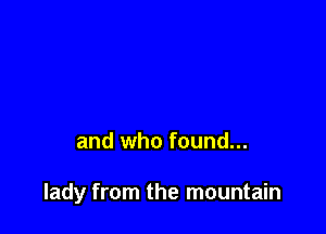 and who found...

lady from the mountain