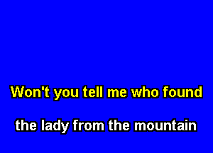 Won't you tell me who found

the lady from the mountain