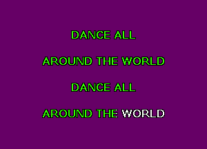 DANCE ALL
AROUND THE WORLD

DANCE ALL

AROUND THE WORLD