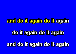 and do it again do it again

do it again do it again

and do it again do it again