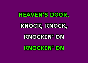 HEAVEN'S DOOR.

KNOCK, KNOCK,

KNOCKIN' 0N
KNOCKIN' 0N