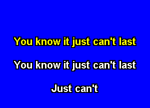 You know it just can't last

You know it just can't last

Just can't