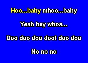 Hoo...baby mhoo...baby

Yeah hey whoa...
Doo doo doo doot doo doo

No no no