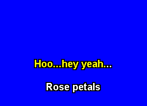 Hoo...hey yeah...

Rose petals