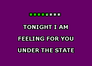 dCiCSCXCaCJKaUK

TONIGHT I AM
FEELING FOR YOU

UNDER THE STATE