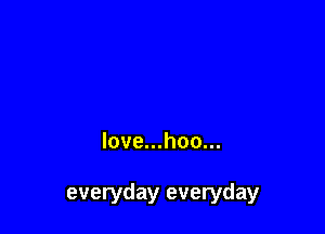 love...hoo...

everyday everyday