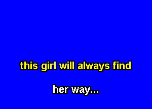 this girl will always find

her way...