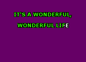 IT'S A WONDERFUL,

WONDERFUL LIFE