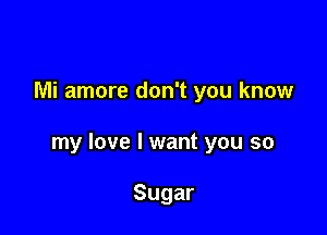 Mi amore don't you know

my love I want you so

Sugar