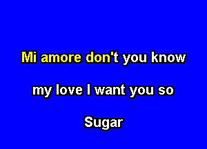 Mi amore don't you know

my love I want you so

Sugar