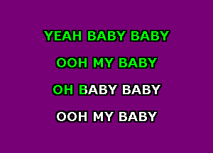 YEAH BABY BABY

00H MY BABY
0H BABY BABY
00H MY BABY