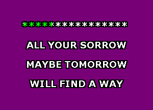 xwkikiwkbkawktkikikikawkakak

ALL YOU R SORROW

MAYBE TOMORROW

WILL FIND A WAY