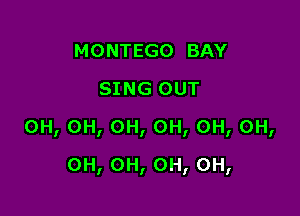 MONTEGO BAY
SING OUT

0H,OH,OH,0H,OH,0H,

OH,0H,0H,0H,