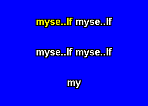 myse..lf myse..lf

myse..lf myse..lf

my