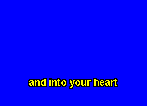 and into your heart