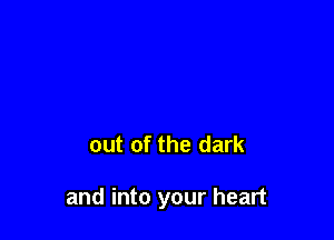 out of the dark

and into your heart