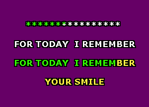 liihihihiliiliiliihiliihihihihihihih

FOR TODAY I REMEMBER

FOR TODAY I REMEMBER

YOUR SMILE
