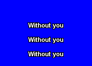 Without you

Without you

Without you
