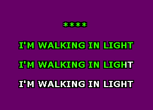 iliililiili

I'M WALKING IN LIGHT
I'M WALKING IN LIGHT

I'M WALKING IN LIGHT