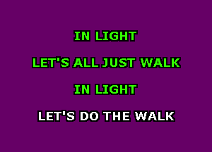 IN LIGHT
LET'S ALL JUST WALK

IN LIGHT

LET'S DO THE WALK