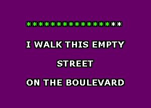 ikikikikikiklklklkikiilkikiklkik

I WALK THIS EMPTY

STREET

ON THE BOULEVARD