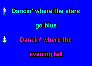 i1 Dancin' where the stars

go blue
