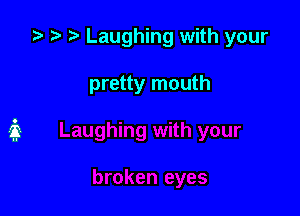 '9 D Laughing with your

pretty mouth