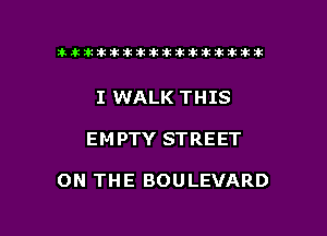 Ftwtikikikiklklklkinklkikiklkik

I WALK THIS

EMPTY STREET

ON THE BOULEVARD