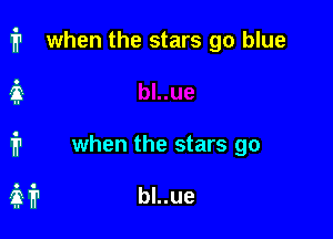i1 when the stars go blue

1'? when the stars go

337'? bl..ue
