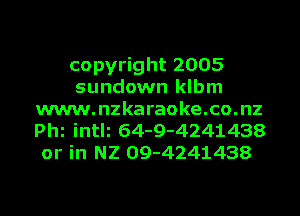 copyright 2005
sundown klbm

www.nzkaraoke.co.nz
th intlz 64-9-4241438
or in NZ 09-4241438