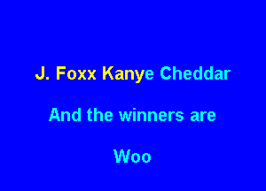 J. Foxx Kanye Cheddar

And the winners are

Woo