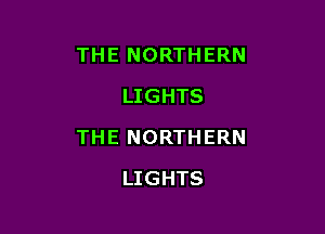 THE NORTHERN
LIGHTS

THE NORTHERN

LIGHTS