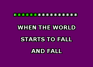 xwkikiwkbkawktkikikikawkakak

WHEN THE WORLD

STARTS T0 FALL

AND FALL