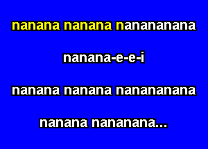 nanana nanana nanananana

nanana-e-e-i

nanana nanana nanananana

nanana nananana...
