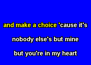 and make a choice 'cause it's

nobody else's but mine

but you're in my heart