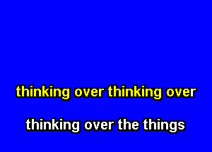 thinking over thinking over

thinking over the things