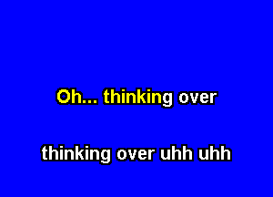 0h... thinking over

thinking over uhh uhh
