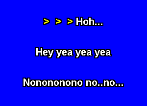 z. t'Hoh...

Hey yea yea yea

Nonononono no..no...