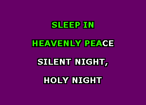 SLEEP IN

HEAVENLY PEACE

SILENT NIGHT,

HOLY NIGHT