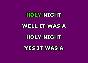 HOLY NIGHT
WELL IT WAS A

HOLY NIGHT

YES IT WAS A